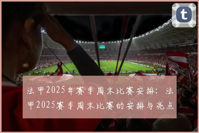法甲2025年赛季周末比赛安排：法甲2025赛季周末比赛的安排与亮点