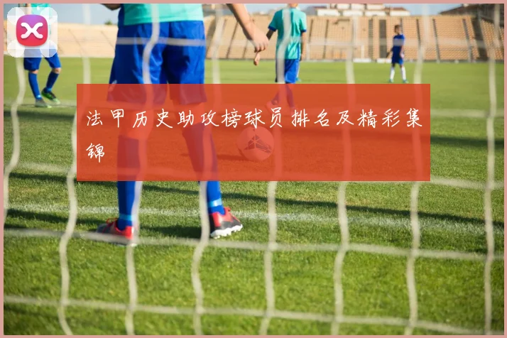 法甲历史助攻榜球员排名及精彩集锦