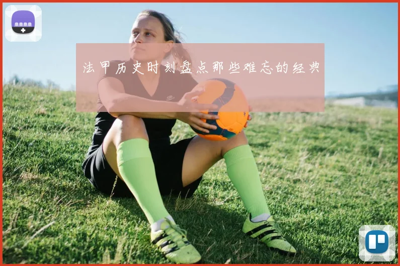 法甲历史时刻盘点那些难忘的经典