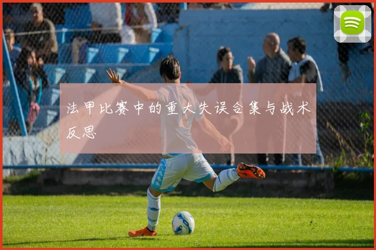 法甲比赛中的重大失误合集与战术反思